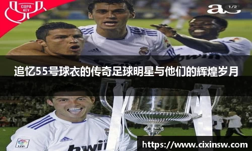 追忆55号球衣的传奇足球明星与他们的辉煌岁月